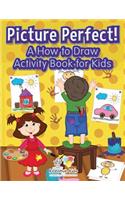 Picture Perfect! a How to Draw Activity Book for Kids