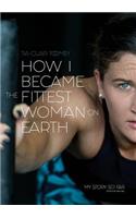 How I Became The Fittest Woman On Earth