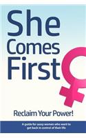 She Comes First - Reclaim Your Power! - A guide for sassy women who want to get back in control of their life