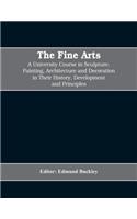 The Fine Arts; a University Course in Sculpture, Painting, Architecture and Decoration in Their History, Development and Principles (Volume I)