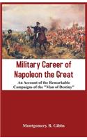 Military Career of Napoleon the Great - An Account of the Remarkable Campaigns of the 