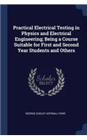 Practical Electrical Testing in Physics and Electrical Engineering; Being a Course Suitable for First and Second Year Students and Others