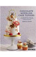 Chocolate Modeling Cake Toppers: 101 Tasty Ideas for Candy Clay, Modeling Chocolate, and Other Fondant Alternatives