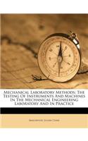 Mechanical Laboratory Methods; The Testing of Instruments and Machines in the Mechanical Engineering Laboratory and in Practice