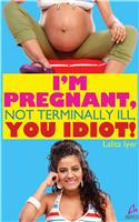 I’m Pregnant, Not Terminally Ill, You Idiot!