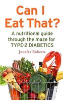 Can I Eat That?: A Nutritional Guide Through the Dietary Maze for Type 2 Diabetics