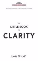 The Little Book Of Clarity: A Quick Guid