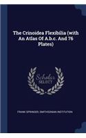 The Crinoidea Flexibilia (with an Atlas of A.B.C. and 76 Plates)