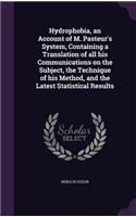 Hydrophobia, an Account of M. Pasteur's System, Containing a Translation of all his Communications on the Subject, the Technique of his Method, and the Latest Statistical Results