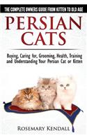 Persian Cats - The Complete Owners Guide from Kitten to Old Age. Buying, Caring For, Grooming, Health, Training and Understanding Your Persian Cat.