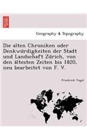 Die Alten Chroniken Oder Denkwu Rdigkeiten Der Stadt Und Landschaft Zu Rich, Von Den a Ltesten Zeiten Bis 1820, Neu Bearbeitet Von F. V.