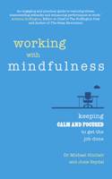 Working with Mindfulness: Keeping Calm and Focused to Get the Job Done