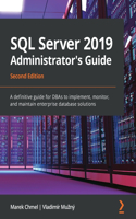 SQL Server 2019 Administrator's Guide, Second Edition