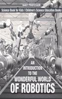 An Introduction to the Wonderful World of Robotics - Science Book for Kids Children's Science Education Books