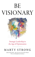 Be Visionary - Strategic Leadership in the Age of Optimization