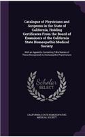 Catalogue of Physicians and Surgeons in the State of California, Holding Certificates from the Board of Examiners of the California State Homeopathic Medical Society