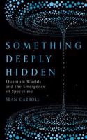 Something Deeply Hidden: Quantum Worlds And The Emergence Of Spacetime