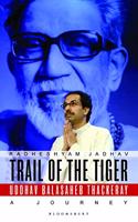 Trail of the Tiger: Uddhav Balasaheb Thackeray: A Journey