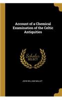 Account of a Chemical Examination of the Celtic Antiquities