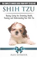 Shih Tzu Dogs - The Complete Owners Guide from Puppy to Old Age