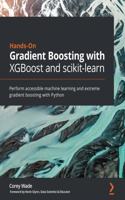 Hands-On Gradient Boosting with XGBoost and scikit-learn: Perform accessible machine learning and extreme gradient boosting with Python