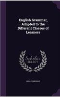 English Grammar, Adapted to the Different Classes of Learners