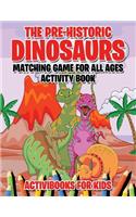 The Pre-Historic Dinosaurs Matching Game for All Ages Activity Book