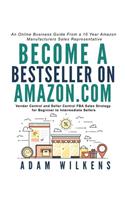 Become a Bestseller on Amazon.com; Vendor Central and Seller Central FBA Sales Strategy for Beginner to Intermediate Sellers