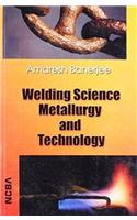 Welding Science Metallurgy and Technology