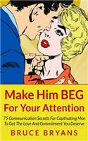 Make Him BEG For Your Attention