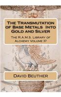 The Transmutation of Base Metals Into Gold and Silver