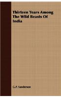 Thirteen Years Among the Wild Beasts of India: Their Haunts and Habits from Personal Observation; With an Account of the Modes of Capturing and Taming