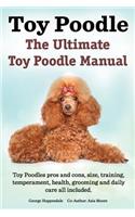 Toy Poodles. the Ultimate Toy Poodle Manual. Toy Poodles Pros and Cons, Size, Training, Temperament, Health, Grooming, Daily Care All Included.