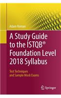 A Study Guide to the Istqb(r) Foundation Level 2018 Syllabus