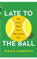 Late to the Ball: Age. Learn. Fight. Love. Play Tennis. Win.