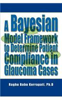 A Bayesian Model Framework to Determine Patient Compliance in Glaucoma Cases