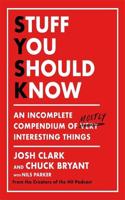 Stuff You Should Know: An Incomplete Compendium of Mostly Interesting Things