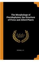 The Morphology of Pteridophytes; the Structure of Ferns and Allied Plants