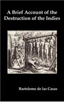 A Brief Account of the Destruction of the Indies, Or, a Faithful Narrative of the Horrid and Unexampled Massacres Committed by the Popish Spanish Pa