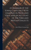 Grammar of the Somali Language With Examples in Prose and Verse and an Account of the Yibir and Midgan Dialects