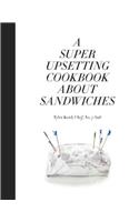 A Super Upsetting Cookbook about Sandwiches