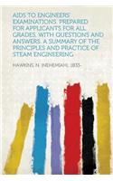 AIDS to Engineers' Examinations. Prepared for Applicants for All Grades, with Questions and Answers. a Summary of the Principles and Practice of Steam