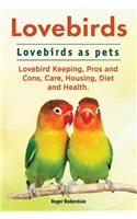 Lovebirds. Lovebirds as pets. Lovebird Keeping, Pros and Cons, Care, Housing, Diet and Health.