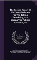 The Second Report of the Commissioners for the Taking, Examining, and Stating the Publick Accounts, &C