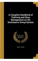 A Complete Handbook of Tailoring and Shop Management on the Sectional or Group System