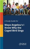 A Study Guide for Maya Angelou's I Know Why the Caged Bird Sings