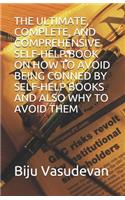 The Ultimate, Complete, and Comprehensive Self-Help Book on How to Avoid Being Conned by Self-Help Books and Also Why to Avoid Them