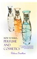 How to Make Perfumes and Cosmetics