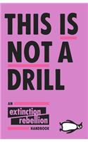 This Is Not a Drill: An Extinction Rebellion Handbook