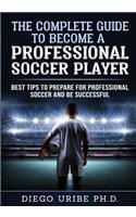 The Complete Guide to Become a Professional Soccer Player